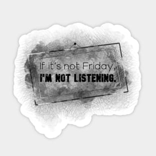 Life Quotes - If it's not Friday, I'm not listening Sticker